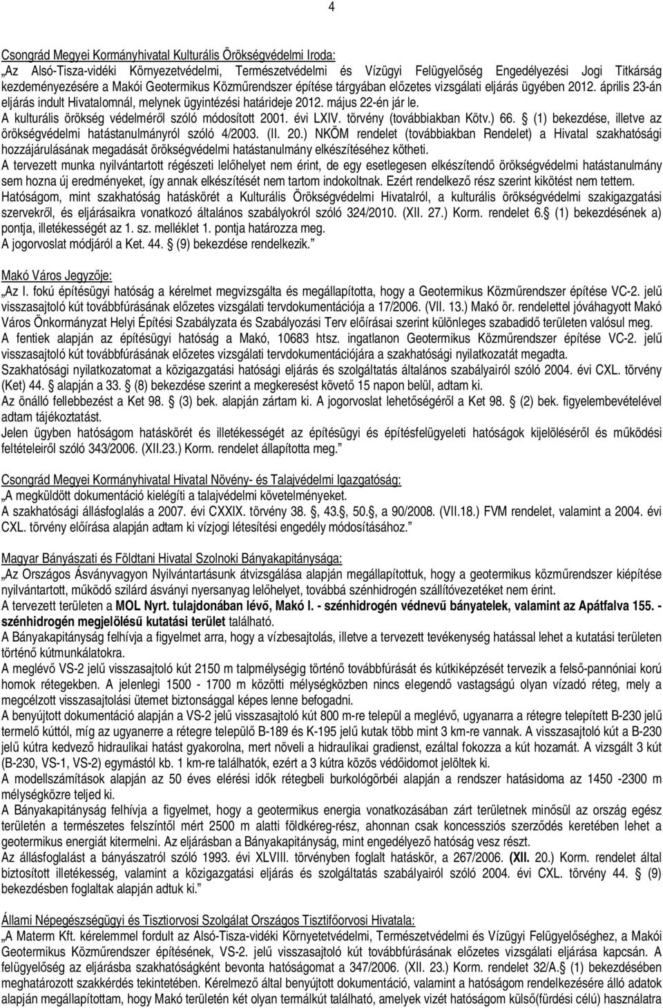 A kulturális örökség védelmér l szóló módosított 2001. évi LXIV. törvény (továbbiakban Kötv.) 66. (1) bekezdése, illetve az örökségvédelmi hatástanulmányról szóló 4/2003. (II. 20.) NKÖM rendelet (továbbiakban Rendelet) a Hivatal szakhatósági hozzájárulásának megadását örökségvédelmi hatástanulmány elkészítéséhez kötheti.