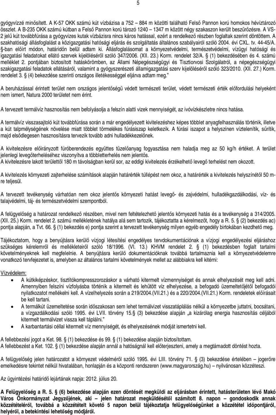 A VS- 2 jel kút továbbfúrása a gyógyvizes kutak vízbázisra nincs káros hatással, ezért a rendelkez részben foglaltak szerint döntöttem.