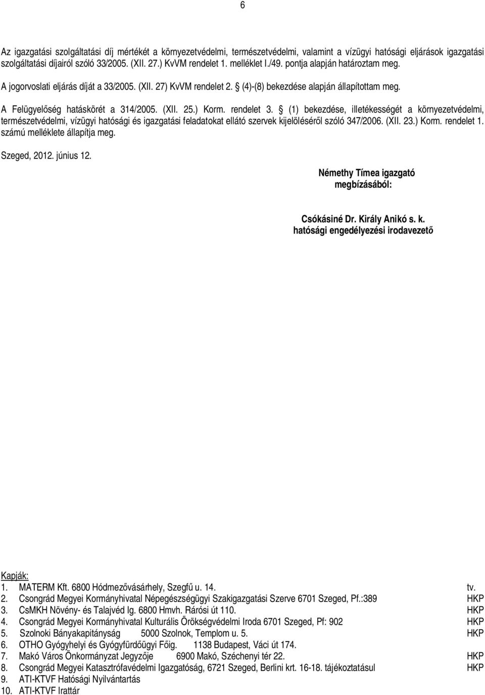 (XII. 25.) Korm. rendelet 3. (1) bekezdése, illetékességét a környezetvédelmi, természetvédelmi, vízügyi hatósági és igazgatási feladatokat ellátó szervek kijelölésér l szóló 347/2006. (XII. 23.