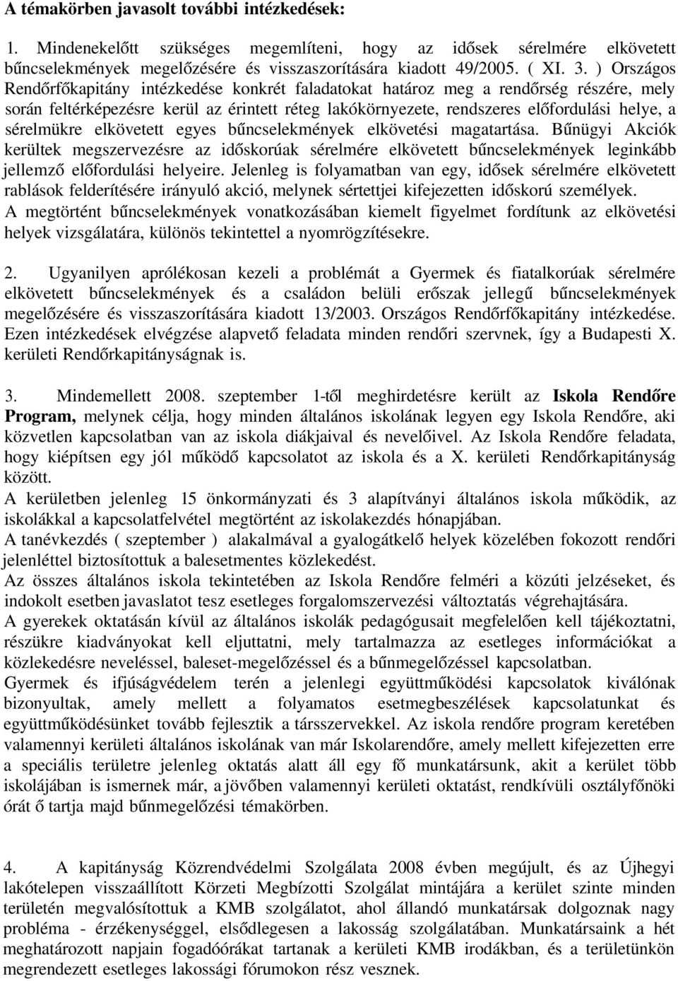 sérelmükre elkövetett egyes bűncselekmények elkövetési magatartása. Bűnügyi Akciók kerültek megszervezésre az időskorúak sérelmére elkövetett bűncselekmények leginkább jellemző előfordulási helyeire.