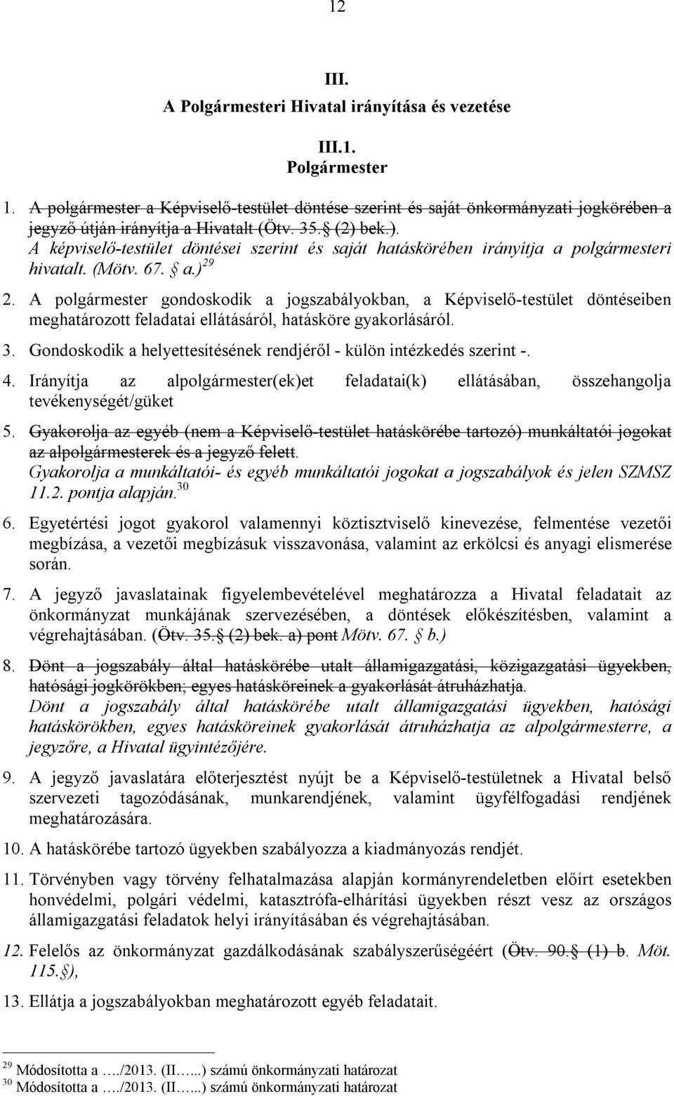 bek.). A képviselő-testület döntései szerint és saját hatáskörében irányítja a polgármesteri hivatalt. (Mötv. 67. a.) 29 2.