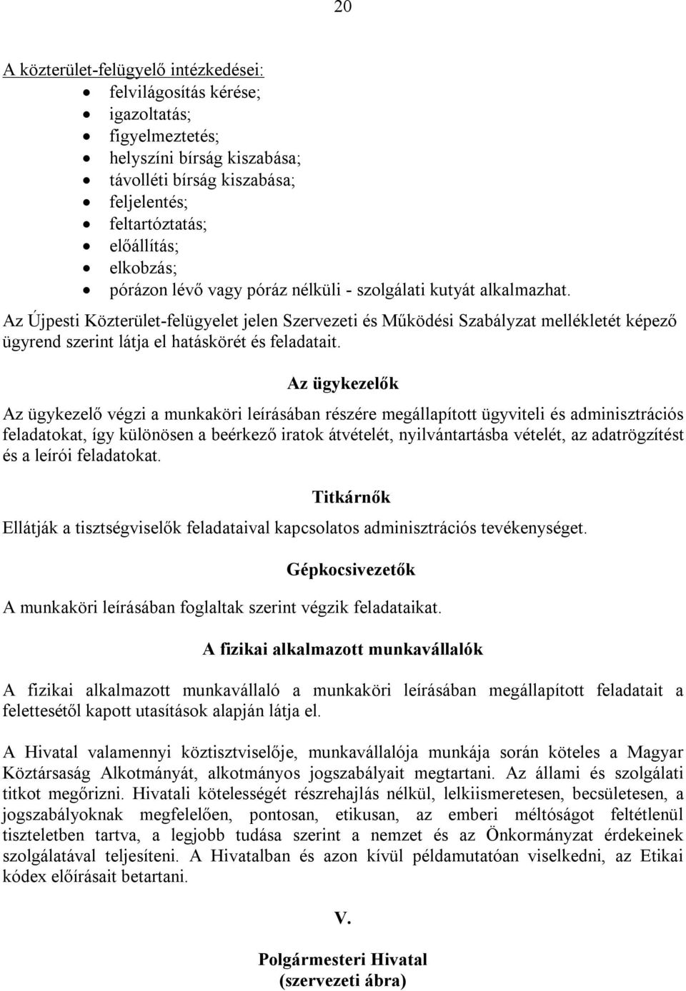 Az Újpesti Közterület-felügyelet jelen Szervezeti és Működési Szabályzat mellékletét képező ügyrend szerint látja el hatáskörét és feladatait.