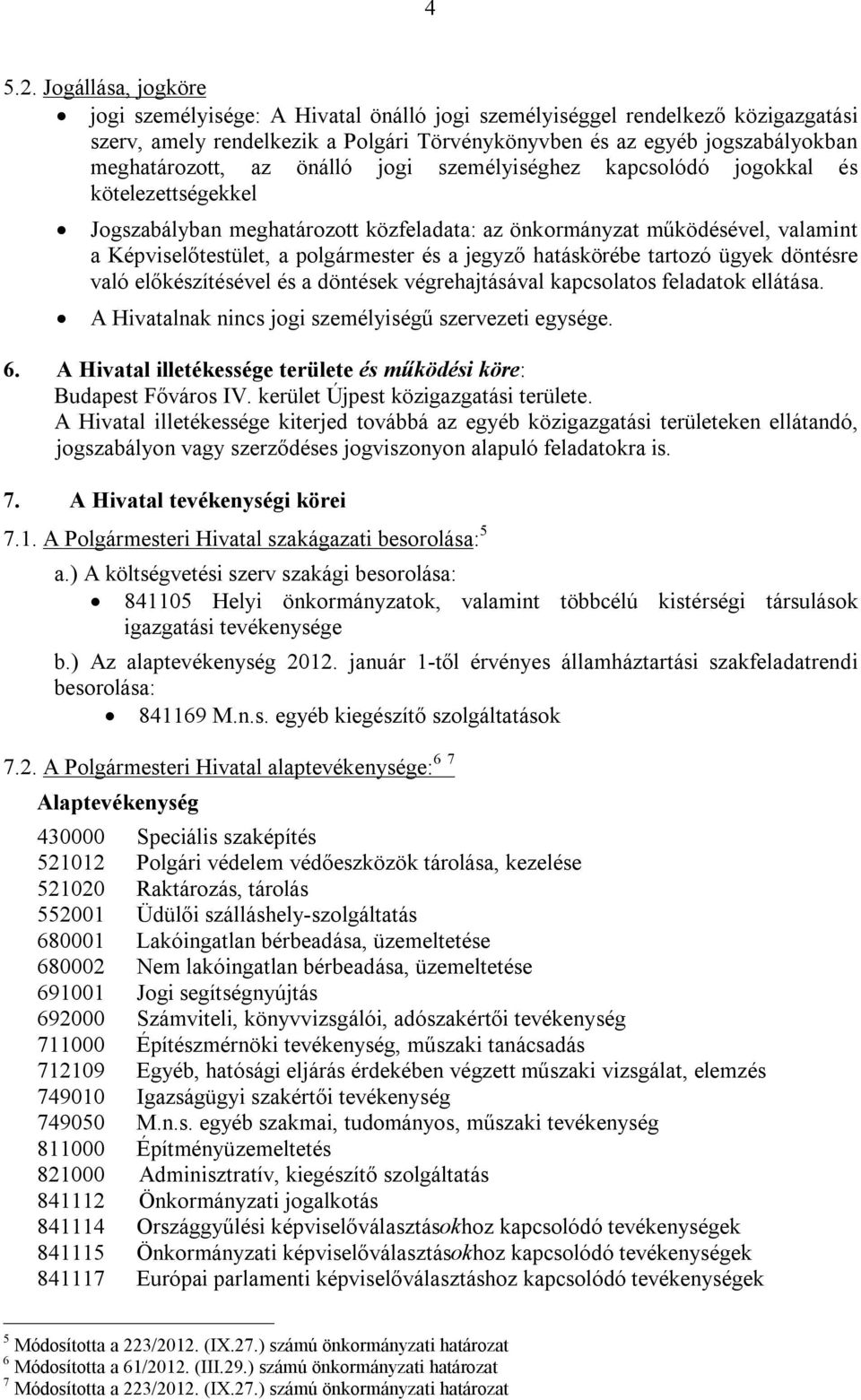 önálló jogi személyiséghez kapcsolódó jogokkal és kötelezettségekkel Jogszabályban meghatározott közfeladata: az önkormányzat működésével, valamint a Képviselőtestület, a polgármester és a jegyző