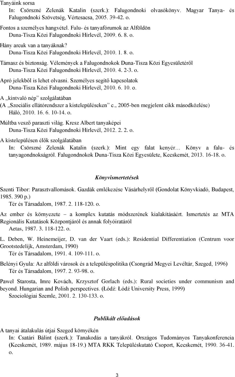 Vélemények a Falugondnokok Duna-Tisza Közi Egyesületéről Duna-Tisza Közi Falugondnoki Hírlevél, 2010. 4. 2-3. o. Apró jelekből is lehet olvasni.