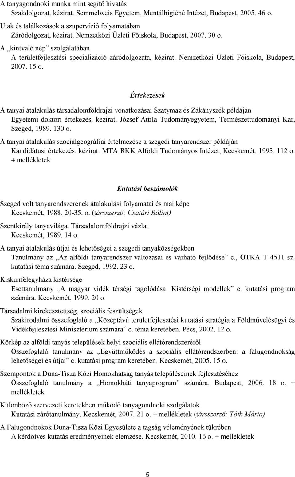 Értekezések A tanyai átalakulás társadalomföldrajzi vonatkozásai Szatymaz és Zákányszék példáján Egyetemi doktori értekezés, kézirat.