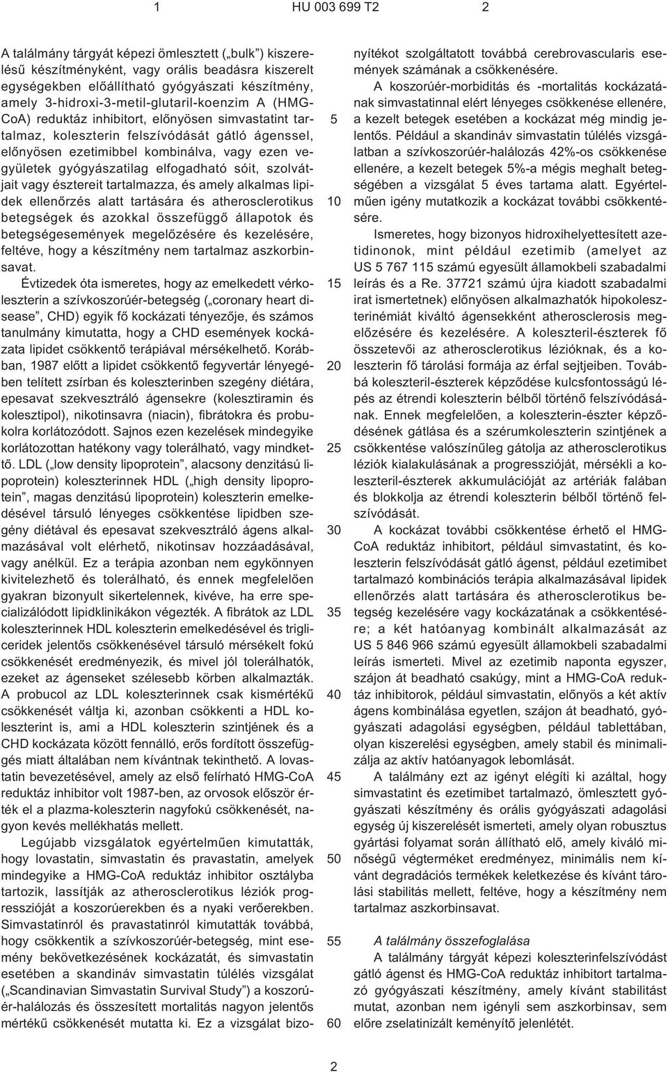 gyógyászatilag elfogadható sóit, szolvátjait vagy észtereit tartalmazza, és amely alkalmas lipidek ellenõrzés alatt tartására és atherosclerotikus betegségek és azokkal összefüggõ állapotok és