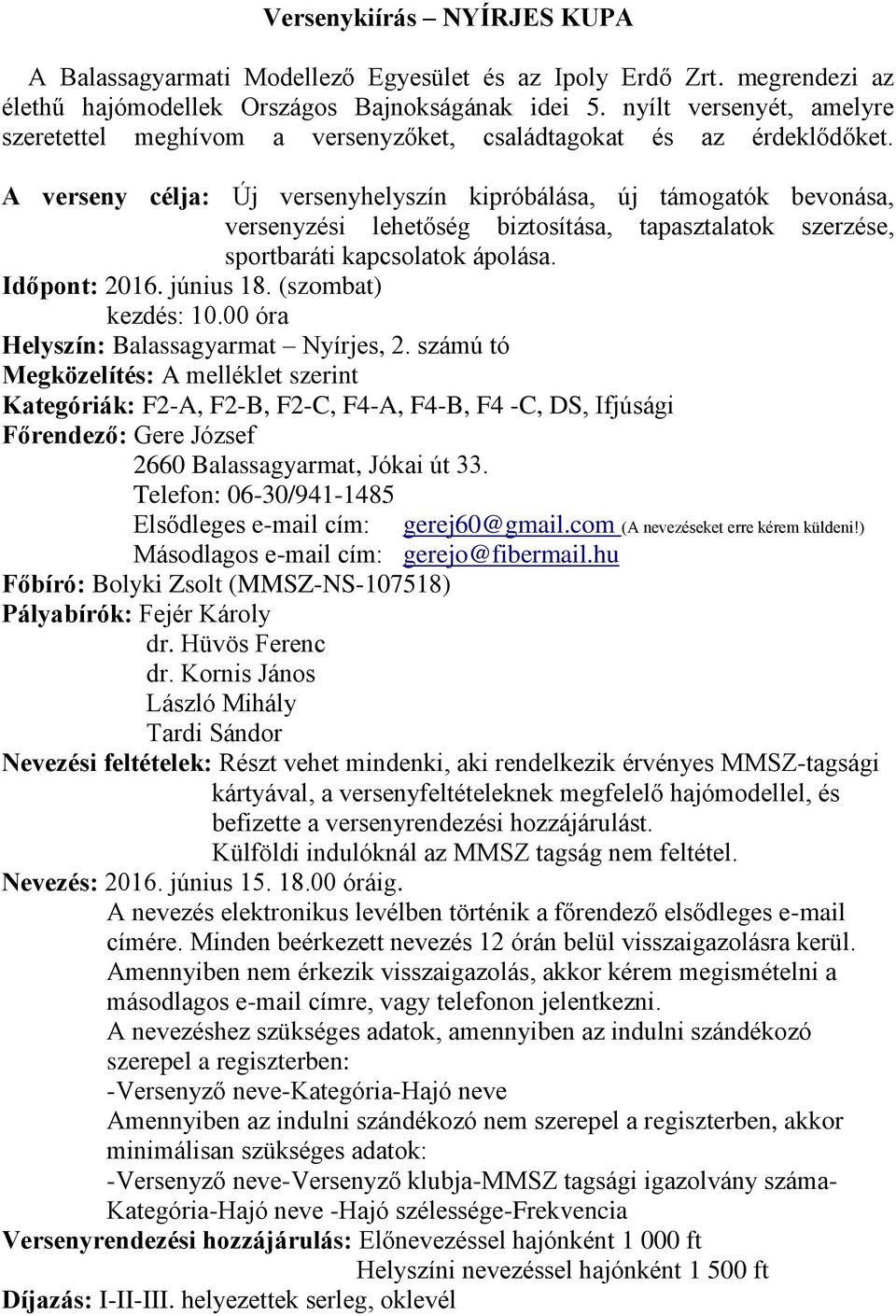 A verseny célja: Új versenyhelyszín kipróbálása, új támogatók bevonása, versenyzési lehetőség biztosítása, tapasztalatok szerzése, sportbaráti kapcsolatok ápolása. Időpont: 2016. június 18.