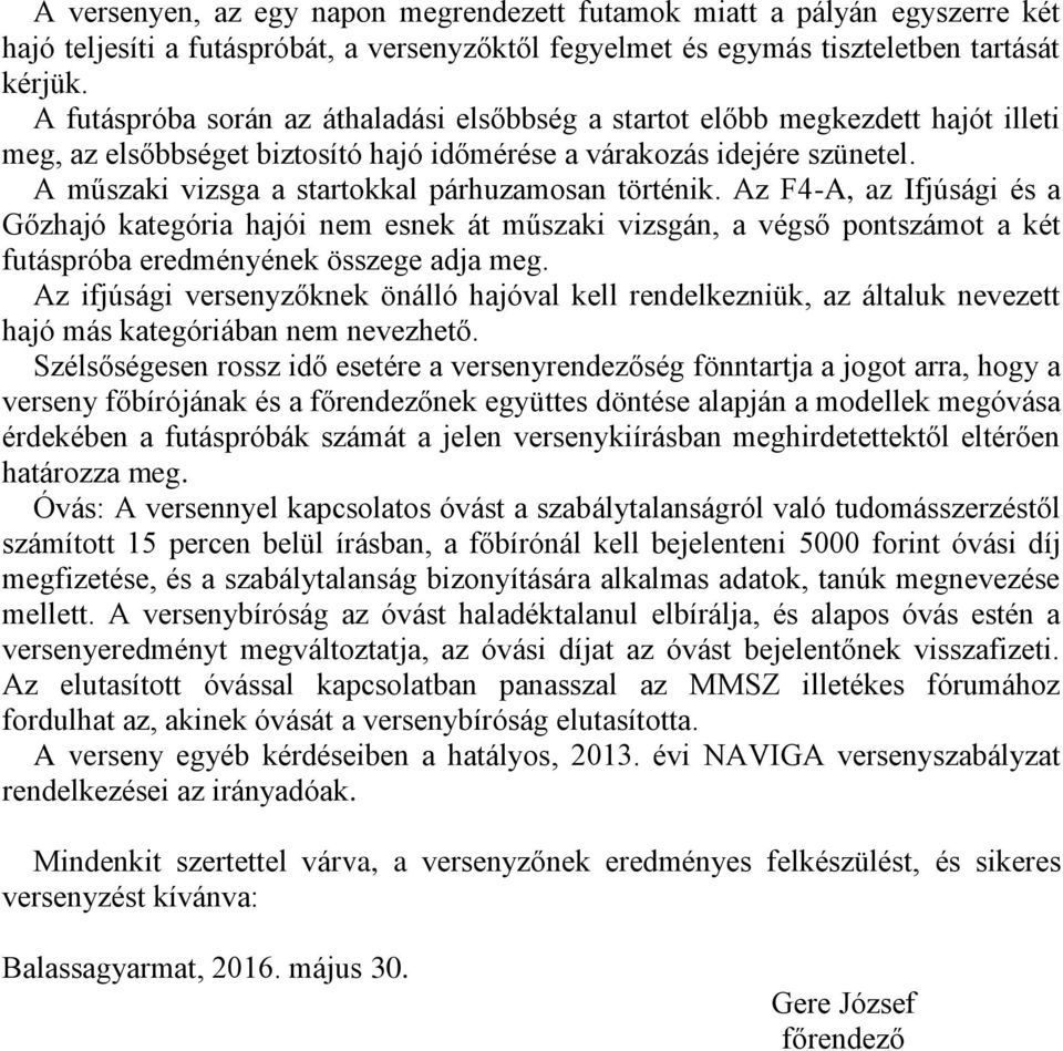 A műszaki vizsga a startokkal párhuzamosan történik. Az F4-A, az Ifjúsági és a Gőzhajó kategória hajói nem esnek át műszaki vizsgán, a végső pontszámot a két futáspróba eredményének összege adja meg.