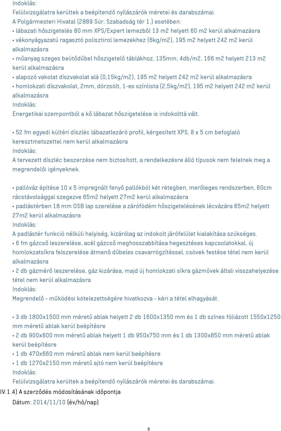 műanyag szeges beütődűbel hőszigetelő táblákhoz, 135mm, 4db/m2, 166 m2 helyett 213 m2 kerül alkalmazásra alapozó vakolat díszvakolat alá (0,15kg/m2), 195 m2 helyett 242 m2 kerül alkalmazásra