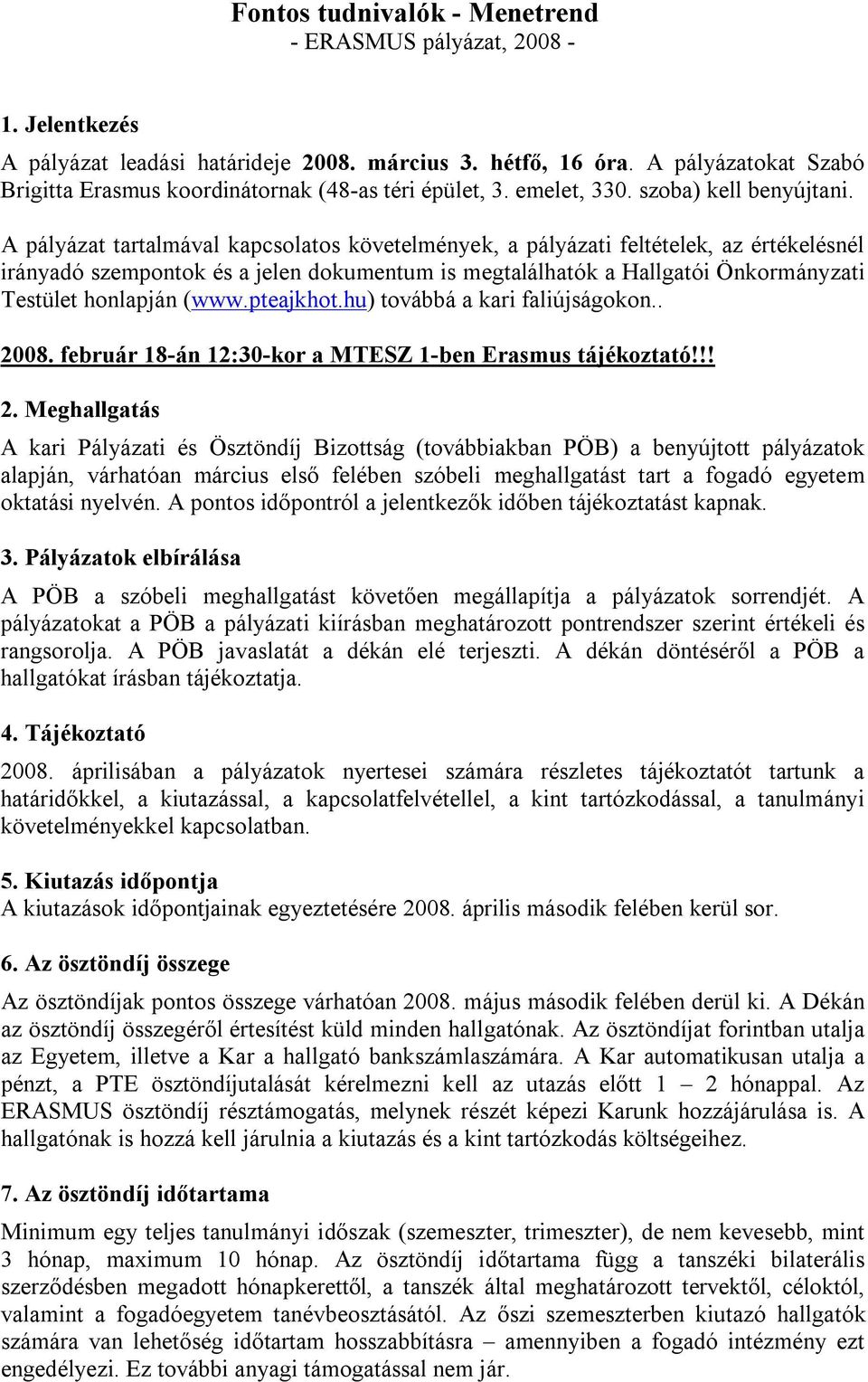 A pályázat tartalmával kapcsolatos követelmények, a pályázati feltételek, az értékelésnél irányadó szempontok és a jelen dokumentum is megtalálhatók a Hallgatói Önkormányzati Testület honlapján (www.