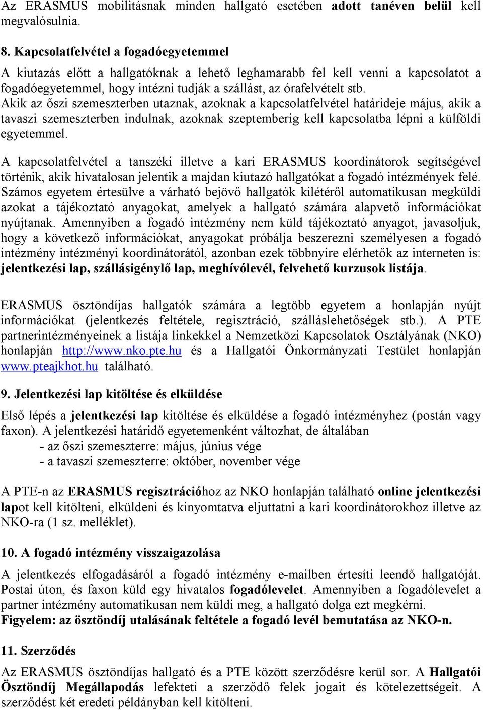 Akik az őszi szemeszterben utaznak, azoknak a kapcsolatfelvétel határideje május, akik a tavaszi szemeszterben indulnak, azoknak szeptemberig kell kapcsolatba lépni a külföldi egyetemmel.