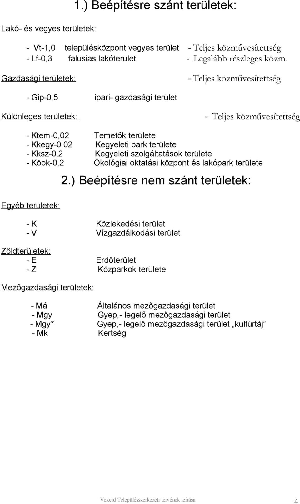 Kksz-0,2 Kegyeleti szolgáltatások területe - Köok-0,2 Ökológiai oktatási központ és lakópark területe Egyéb területek: 2.