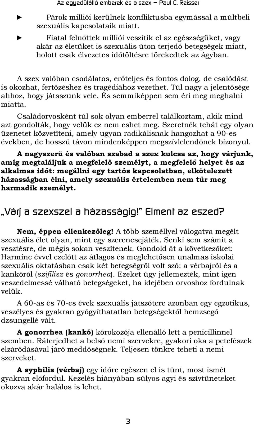 A szex valóban csodálatos, erőteljes és fontos dolog, de csalódást is okozhat, fertőzéshez és tragédiához vezethet. Túl nagy a jelentősége ahhoz, hogy játsszunk vele.