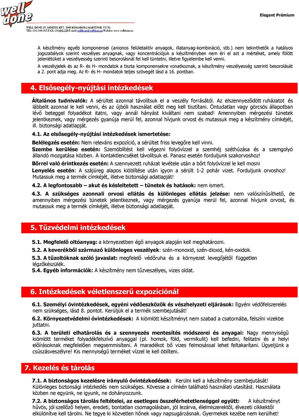 fel kell tüntetni, illetve figyelembe kell venni. A veszélyjelek és az R- és H- mondatok a tiszta komponensekre vonatkoznak, a készítmény veszélyesség szerinti besorolását a 2. pont adja meg.