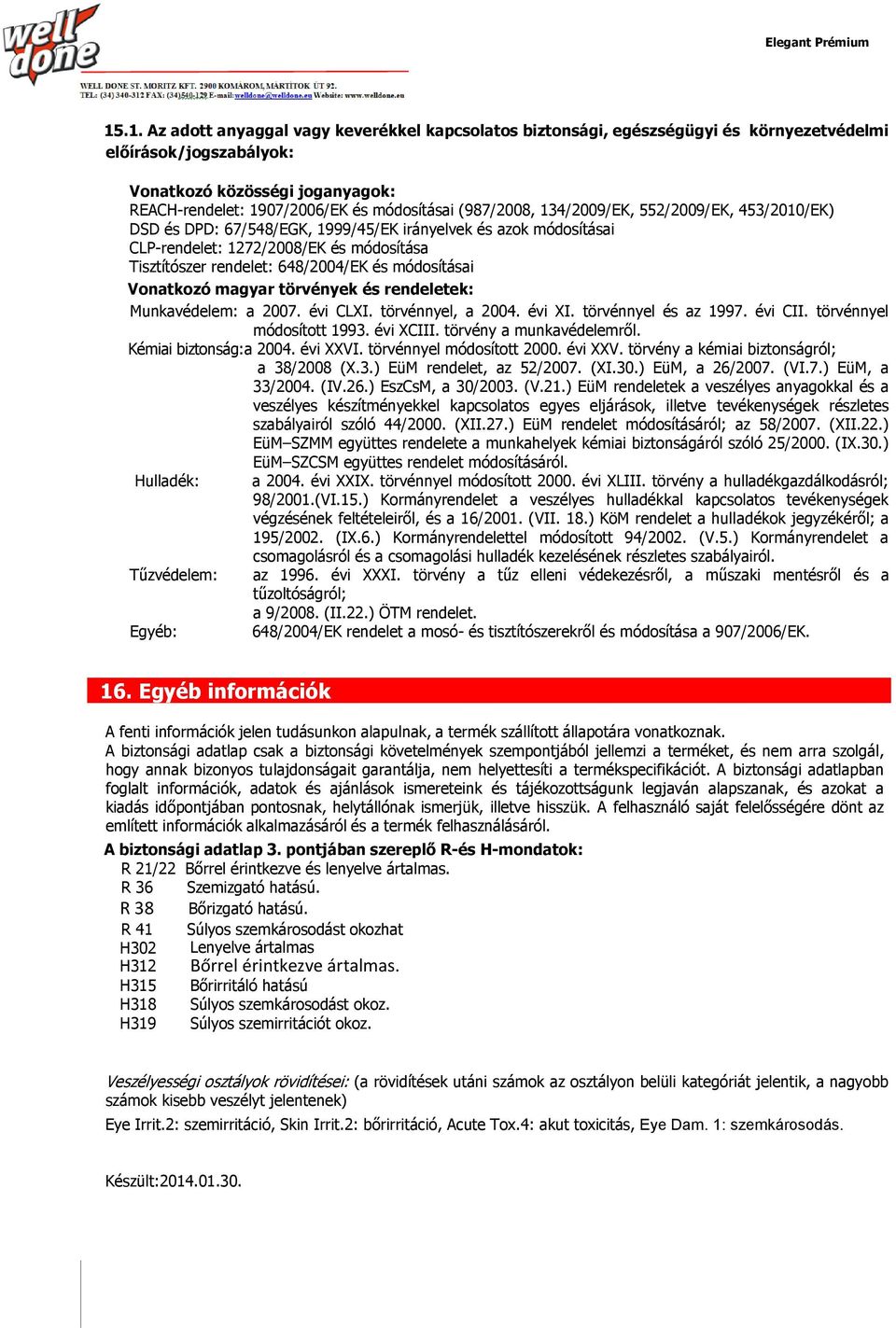 módosításai Vonatkozó magyar törvények és rendeletek: Munkavédelem: a 2007. évi CLXI. törvénnyel, a 2004. évi XI. törvénnyel és az 1997. évi CII. törvénnyel módosított 1993. évi XCIII.