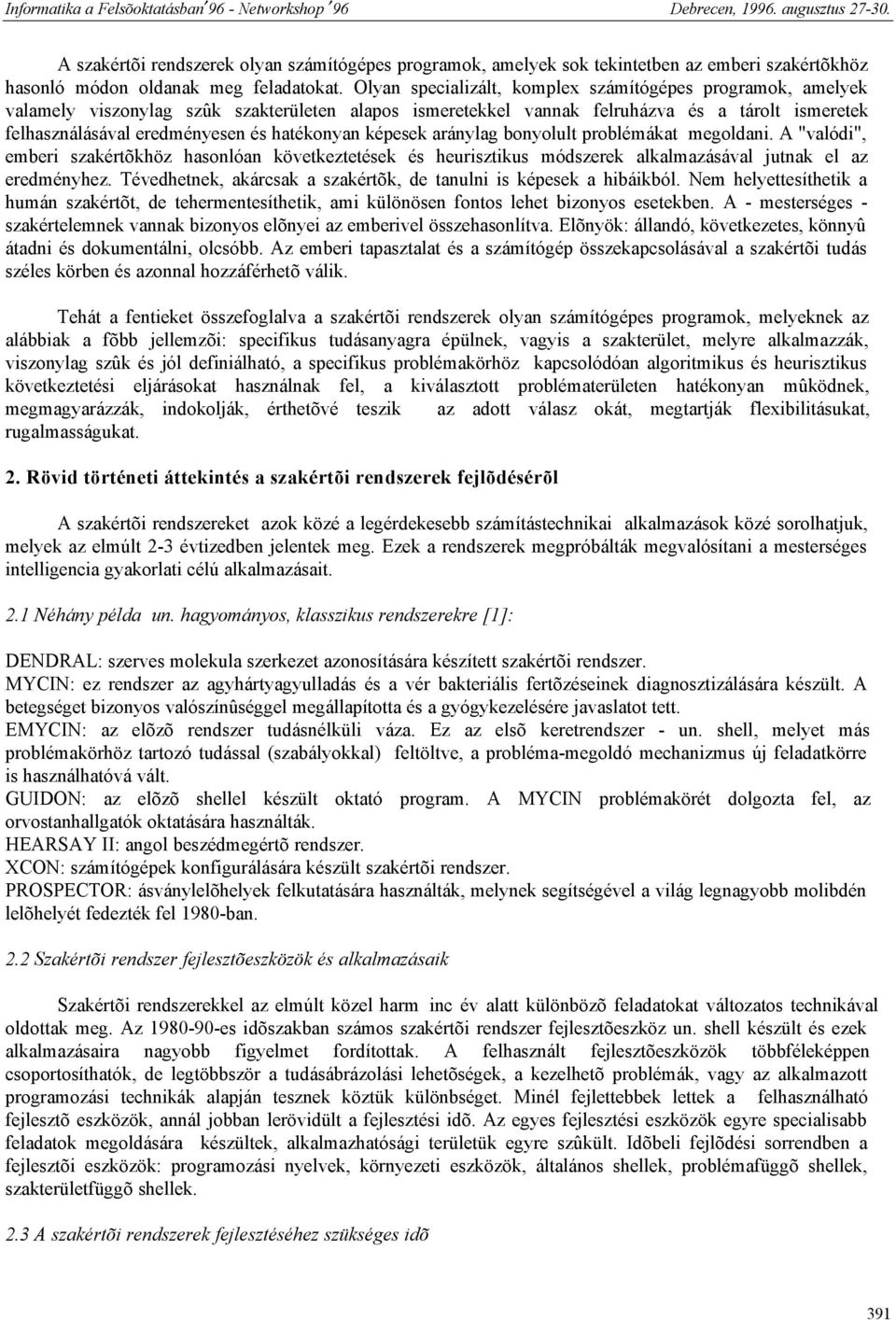 hatékonyan képesek aránylag bonyolult problémákat megoldani. A "valódi", emberi szakértõkhöz hasonlóan következtetések és heurisztikus módszerek alkalmazásával jutnak el az eredményhez.