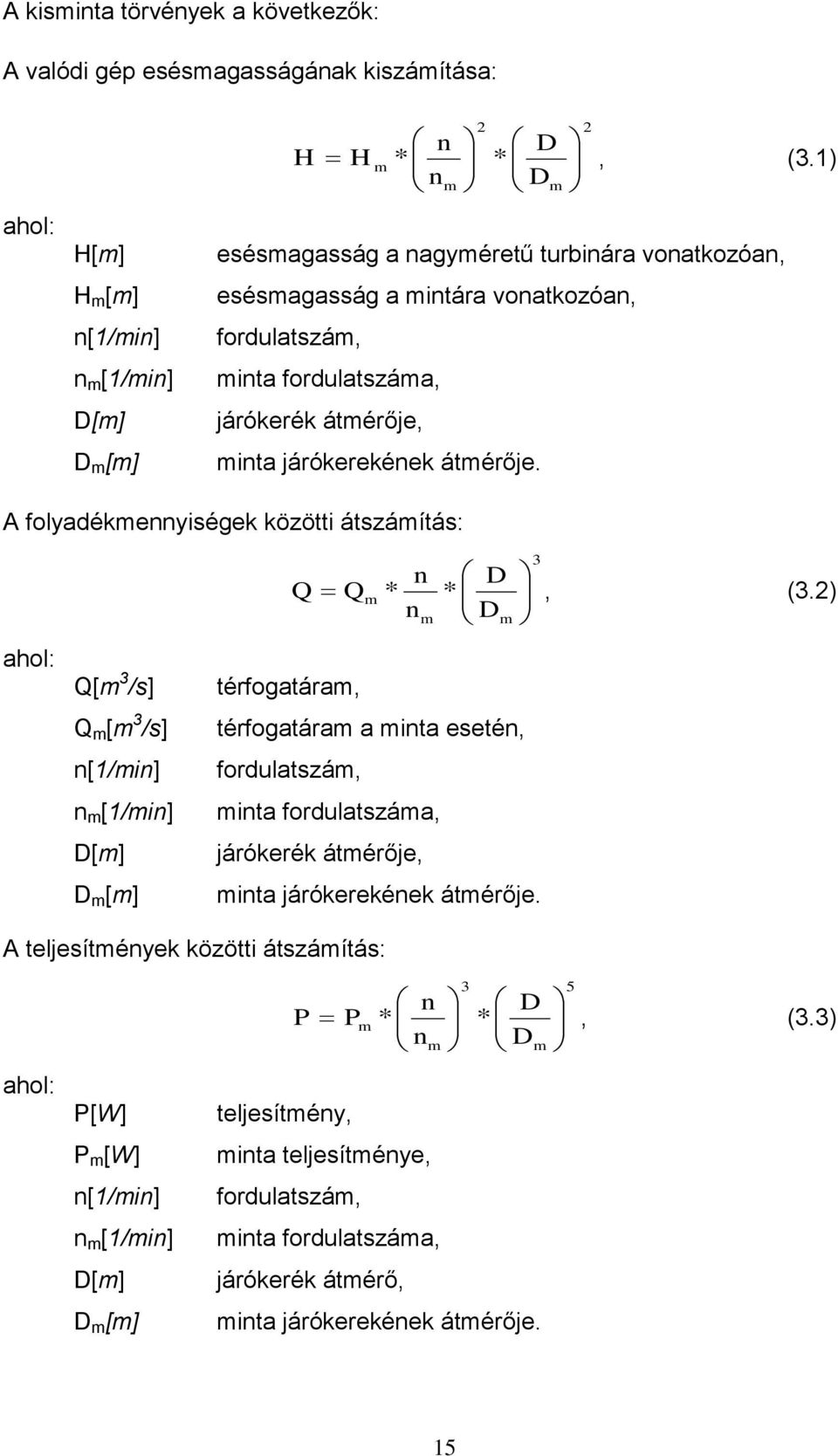 2 A folyadékmennyiségek közötti átszámítás: ahol: Q[m 3 /s] Q m [m 3 /s] n[1/min] n m [1/min] D[m] D m [m] 3 n D Q Q * * m, (3.