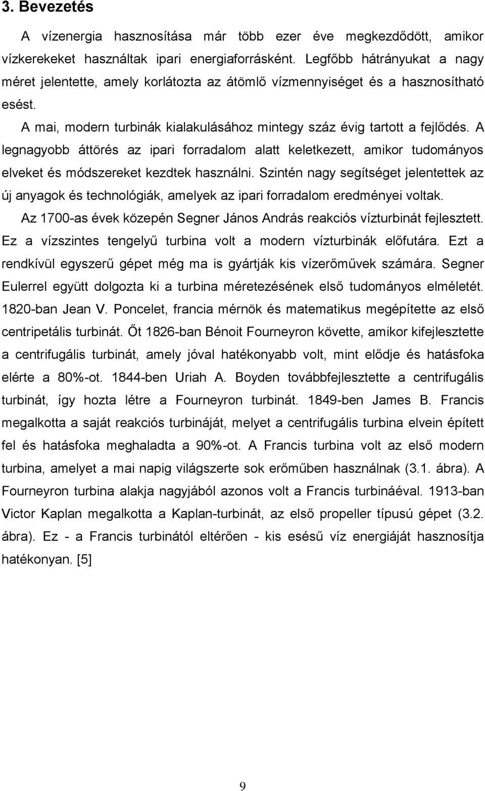 A legnagyobb áttörés az ipari forradalom alatt keletkezett, amikor tudományos elveket és módszereket kezdtek használni.