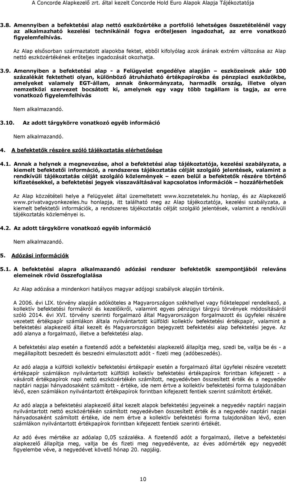 Amennyiben a befektetési alap - a Felügyelet engedélye alapján eszközeinek akár 100 százalékát fektetheti olyan, különböző átruházható értékpapírokba és pénzpiaci eszközökbe, amelyeket valamely