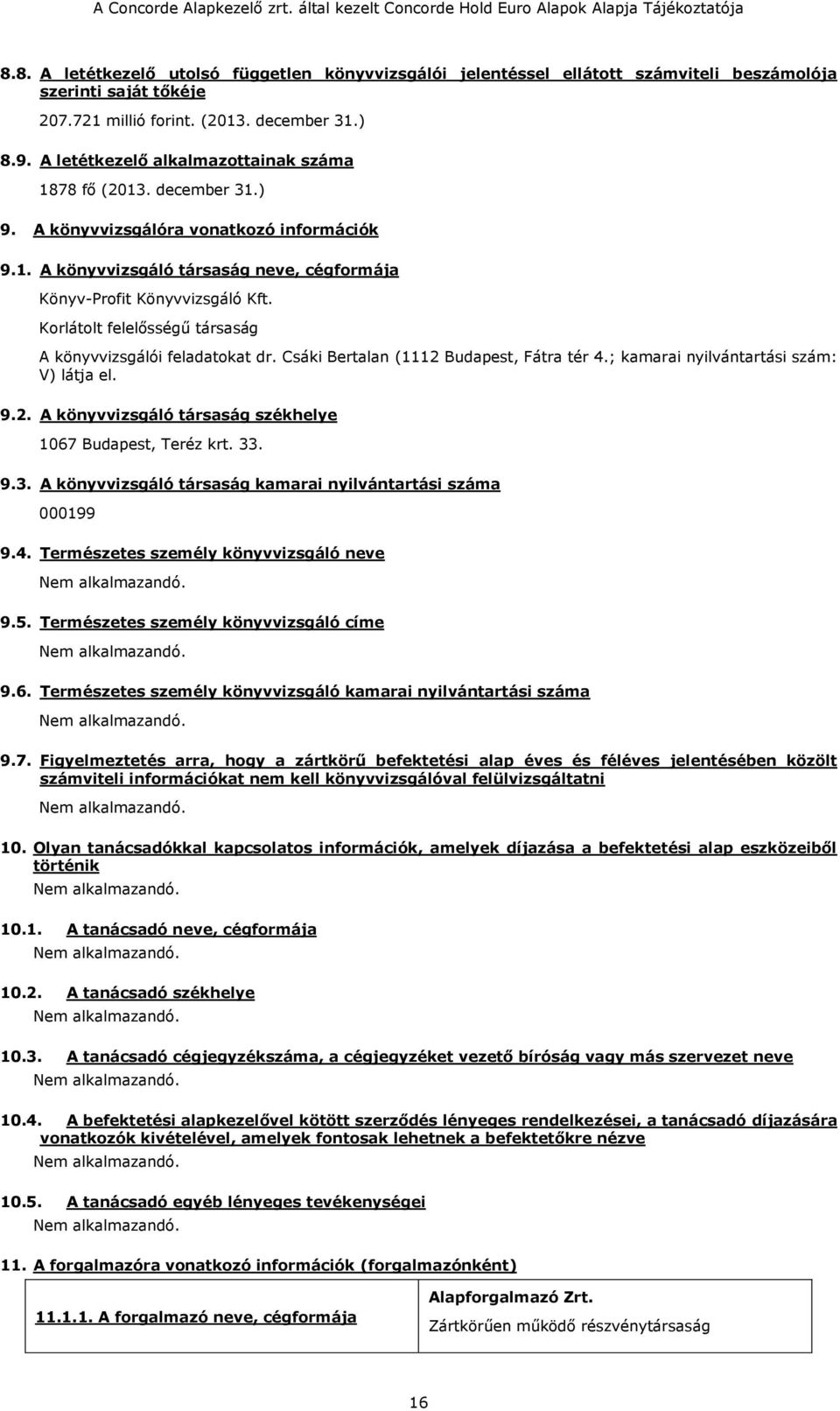 Korlátolt felelősségű társaság A könyvvizsgálói feladatokat dr. Csáki Bertalan (1112 Budapest, Fátra tér 4.; kamarai nyilvántartási szám: V) látja el. 9.2. A könyvvizsgáló társaság székhelye 1067 Budapest, Teréz krt.