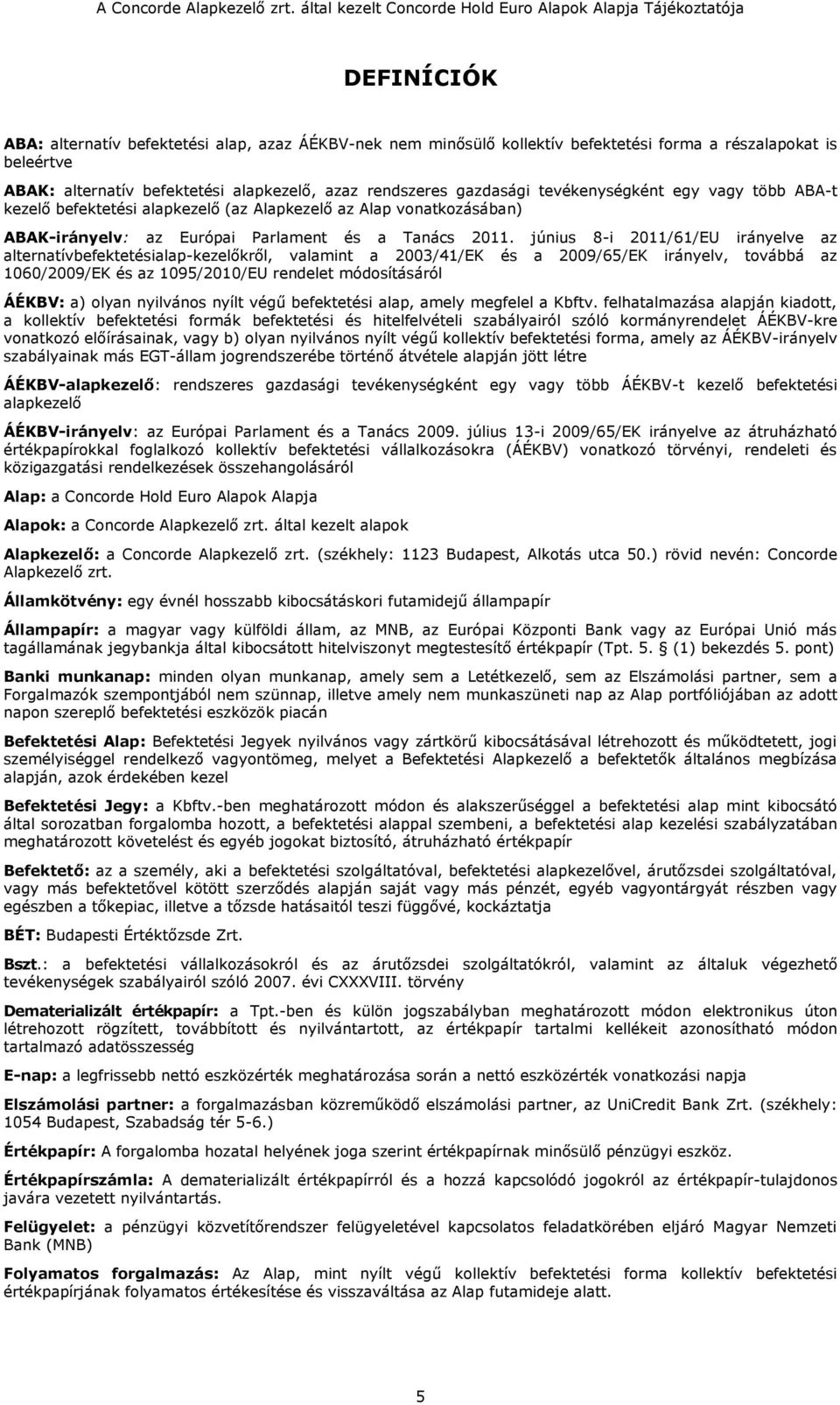 június 8-i 2011/61/EU irányelve az alternatívbefektetésialap-kezelőkről, valamint a 2003/41/EK és a 2009/65/EK irányelv, továbbá az 1060/2009/EK és az 1095/2010/EU rendelet módosításáról ÁÉKBV: a)