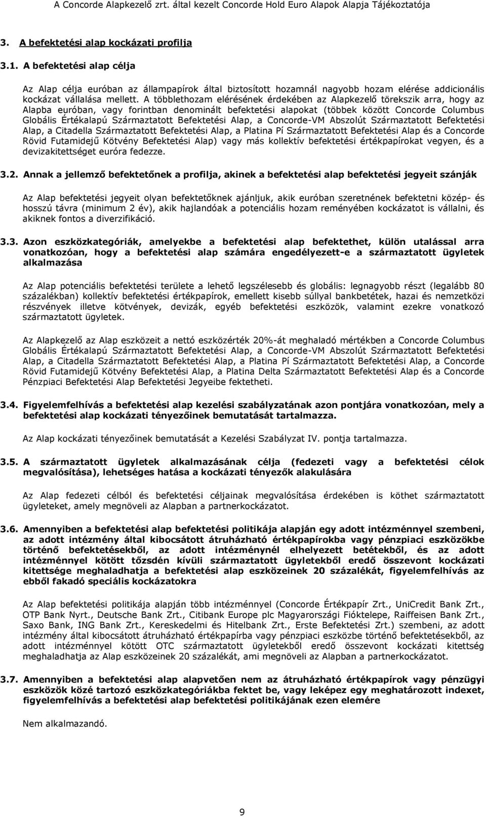 Származtatott Befektetési Alap, a Concorde-VM Abszolút Származtatott Befektetési Alap, a Citadella Származtatott Befektetési Alap, a Platina Pí Származtatott Befektetési Alap és a Concorde Rövid