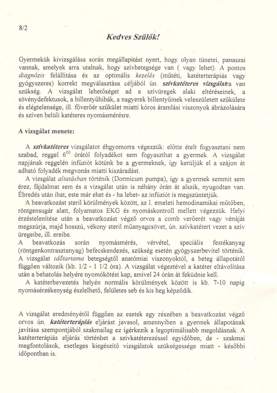 A vizsgálat lehetoséget ad a szívüregek alaki eltéréseinek,. a sövénydefektusok, a biiientyuhibák, a nagyerek billentyuinek veleszületett szukülete és elégtelensége, ill.