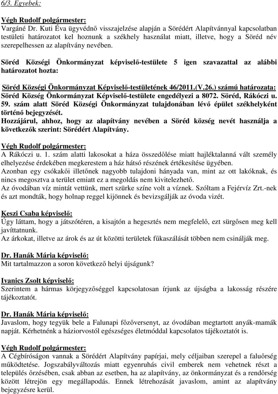 nevében. Söréd Községi Önkormányzat képviselő-testülete 5 igen szavazattal az alábbi határozatot hozta: Söréd Községi Önkormányzat Képviselő-testületének 46/2011.(V.26.