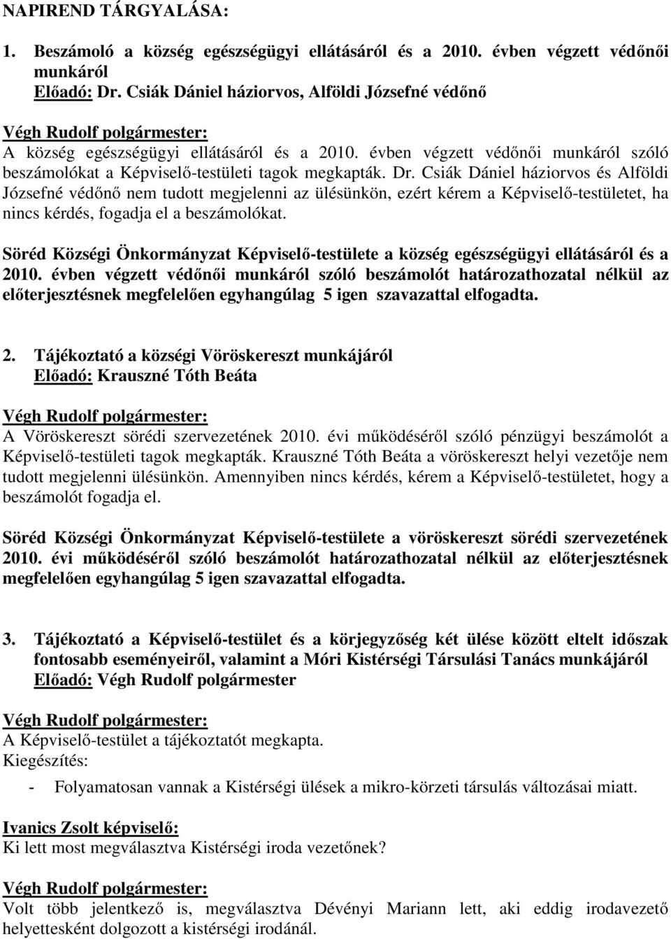 Csiák Dániel háziorvos és Alföldi Józsefné védőnő nem tudott megjelenni az ülésünkön, ezért kérem a Képviselő-testületet, ha nincs kérdés, fogadja el a beszámolókat.