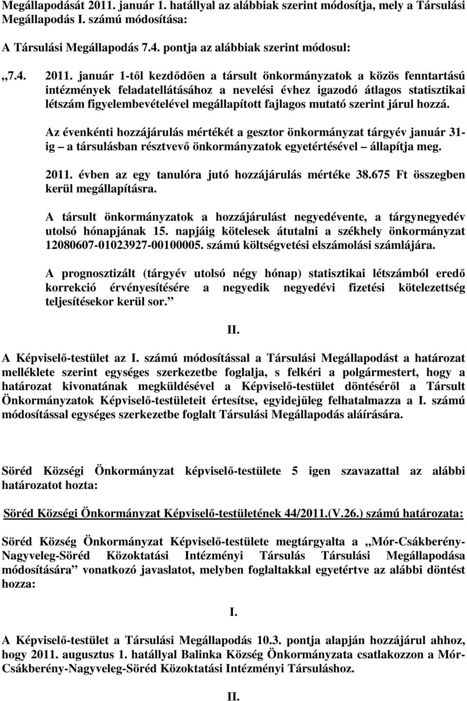 január 1-től kezdődően a társult önkormányzatok a közös fenntartású intézmények feladatellátásához a nevelési évhez igazodó átlagos statisztikai létszám figyelembevételével megállapított fajlagos