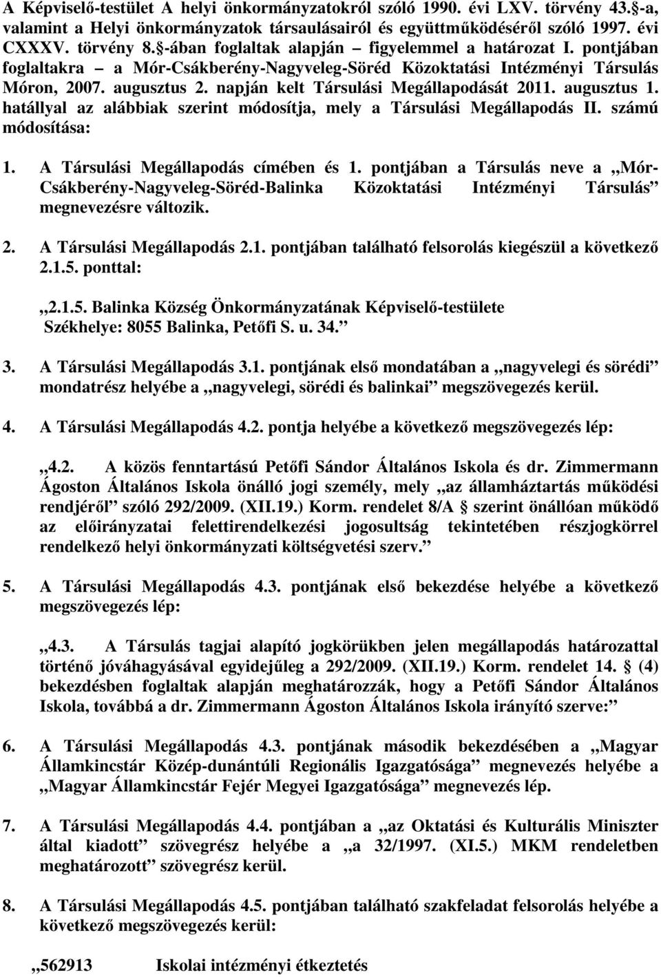 napján kelt Társulási Megállapodását 2011. augusztus 1. hatállyal az alábbiak szerint módosítja, mely a Társulási Megállapodás II. számú módosítása: 1. A Társulási Megállapodás címében és 1.