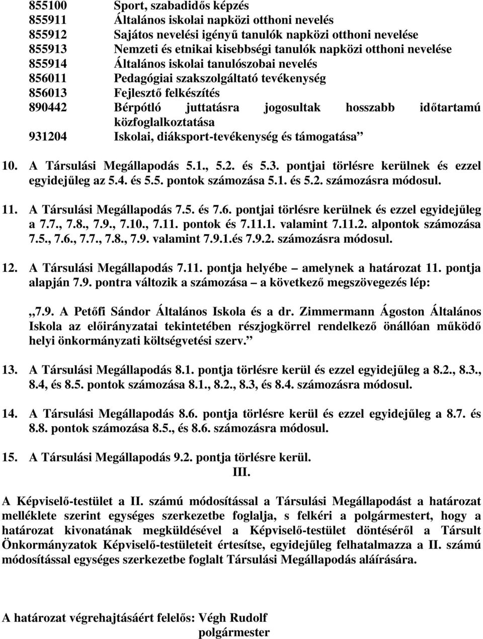 közfoglalkoztatása 931204 Iskolai, diáksport-tevékenység és támogatása 10. A Társulási Megállapodás 5.1., 5.2. és 5.3. pontjai törlésre kerülnek és ezzel egyidejűleg az 5.4. és 5.5. pontok számozása 5.