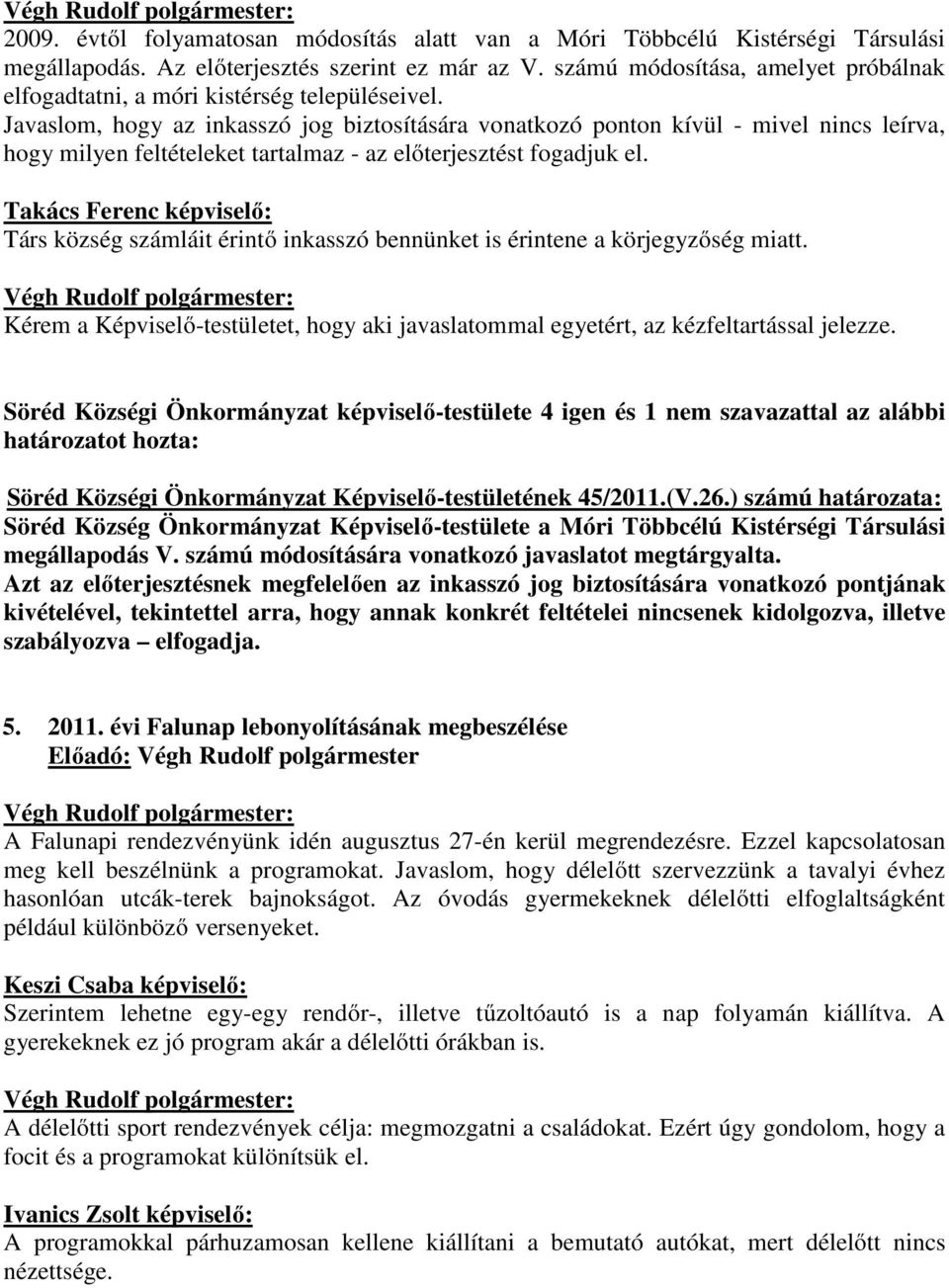 Javaslom, hogy az inkasszó jog biztosítására vonatkozó ponton kívül - mivel nincs leírva, hogy milyen feltételeket tartalmaz - az előterjesztést fogadjuk el.