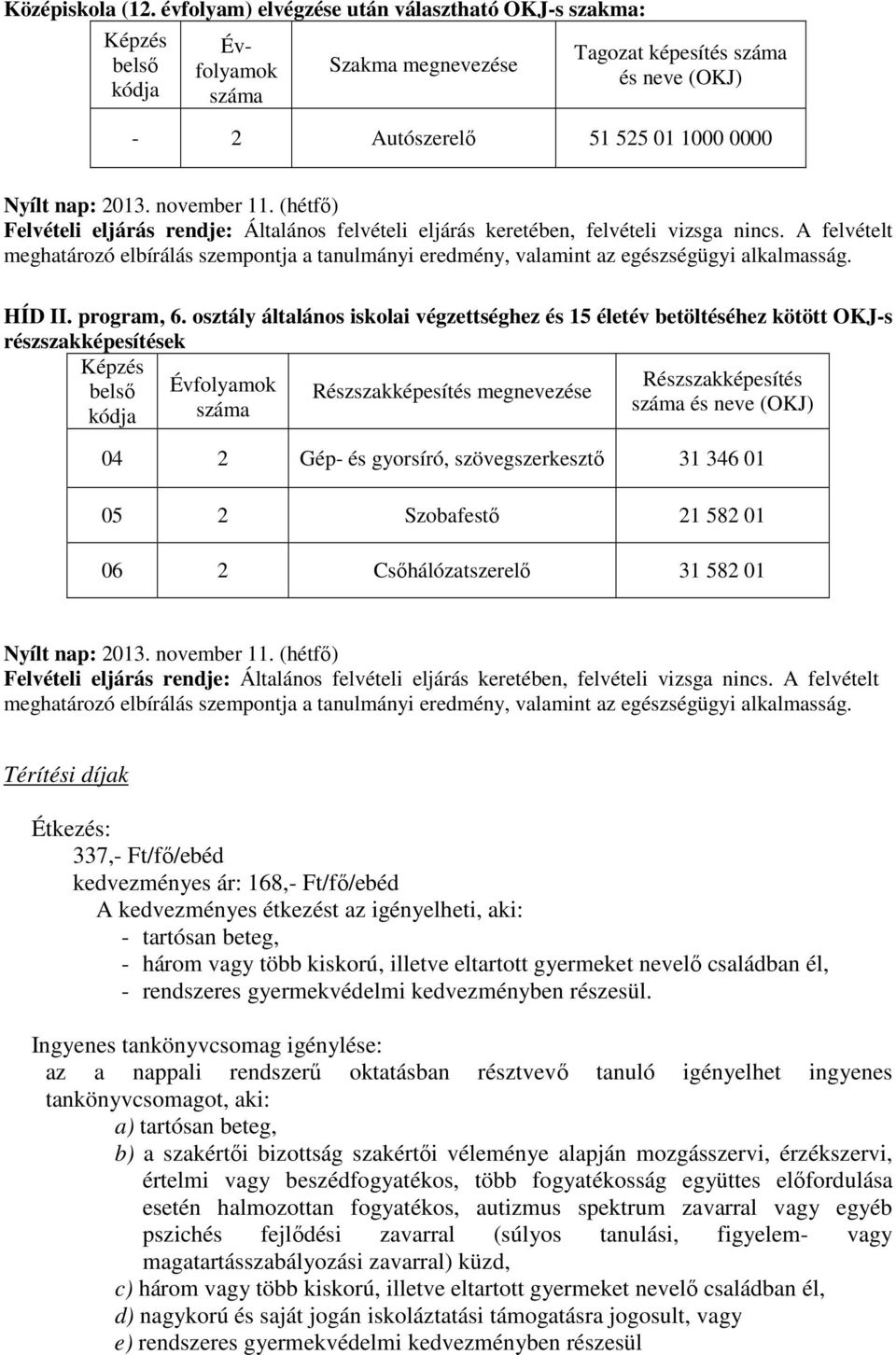 november 11. (hétfő) Felvételi eljárás rendje: Általános felvételi eljárás keretében, felvételi vizsga nincs.