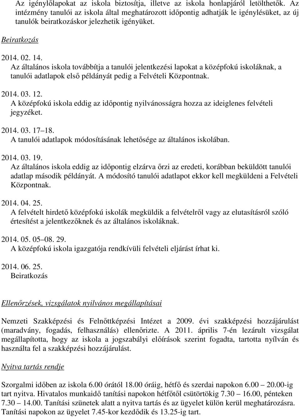 Az általános iskola továbbítja a tanulói jelentkezési lapokat a középfokú iskoláknak, a tanulói adatlapok első példányát pedig a Felvételi Központnak. 2014. 03. 12.