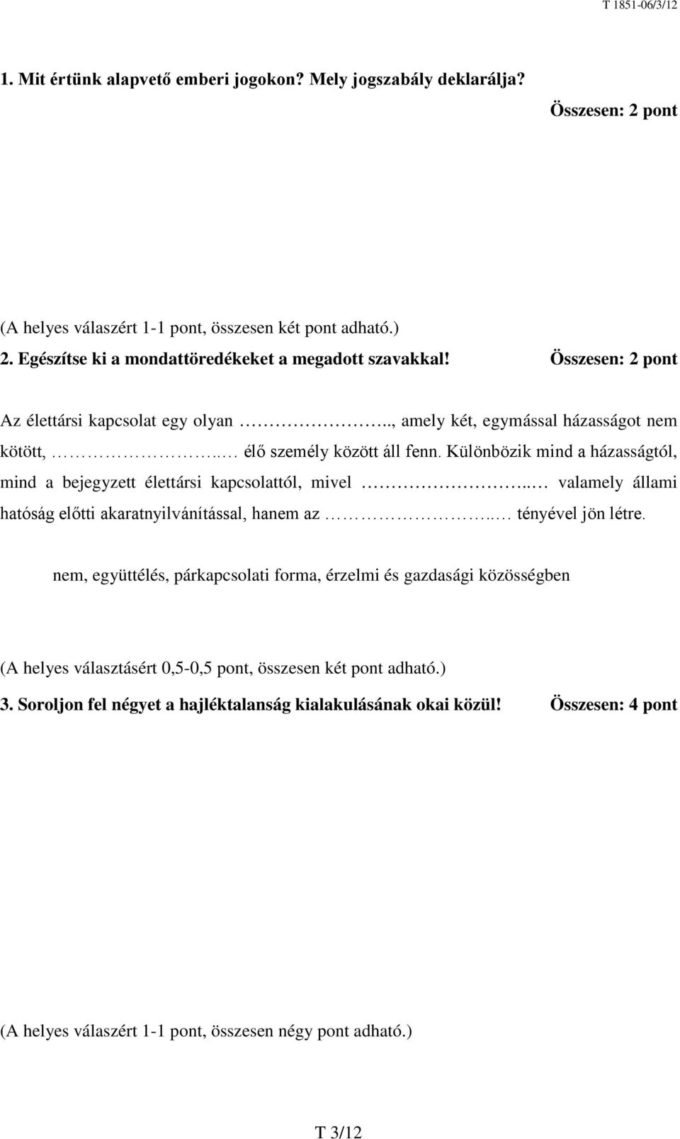 Különbözik mind a házasságtól, mind a bejegyzett élettársi kapcsolattól, mivel.. valamely állami hatóság előtti akaratnyilvánítással, hanem az.. tényével jön létre.