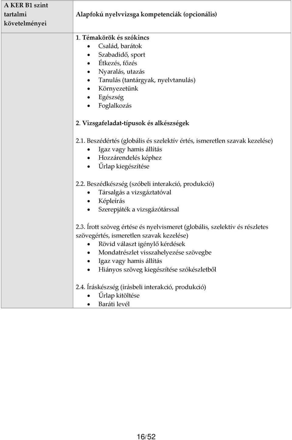 Beszédértés (globális és szelektív értés, ismeretlen szavak kezelése) Igaz vagy hamis állítás Hozzárendelés képhez Űrlap kiegészítése 2.