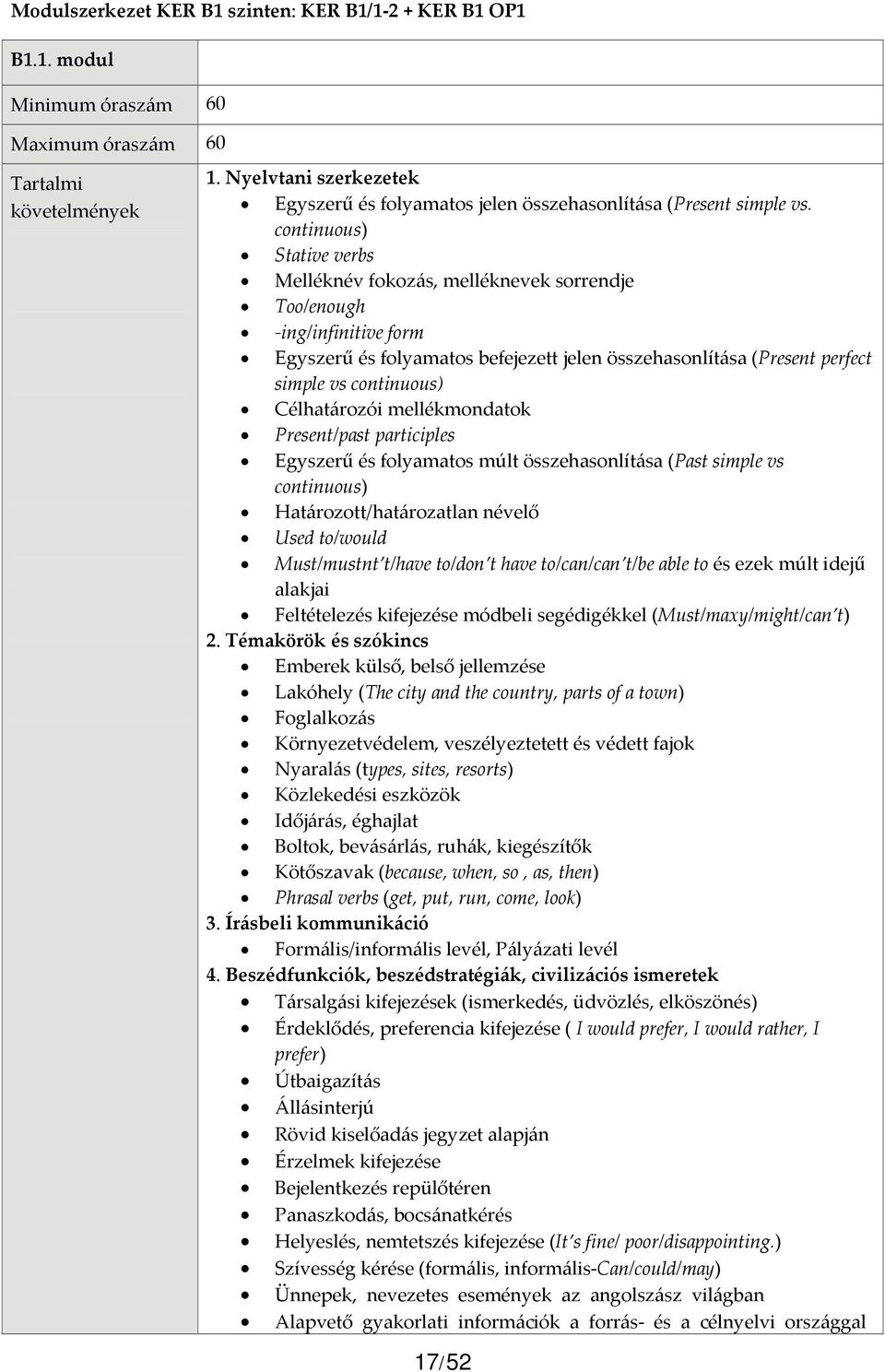 continuous) Stative verbs Melléknév fokozás, melléknevek sorrendje Too/enough ing/infinitive form Egyszerű és folyamatos befejezett jelen összehasonlítása (Present perfect simple vs continuous)