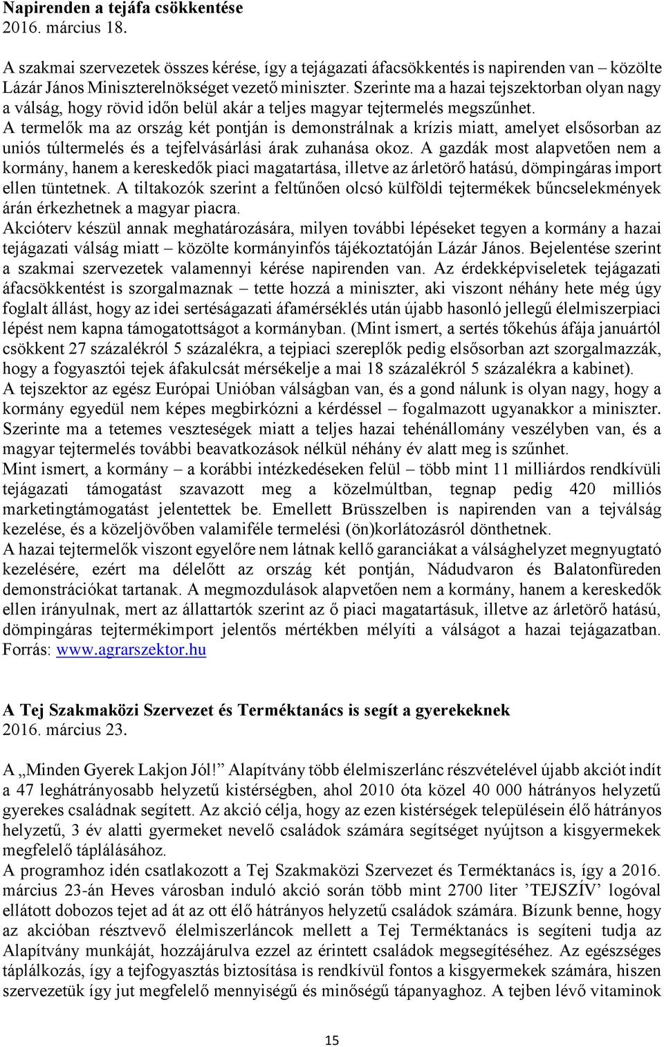 A termelők ma az ország két pontján is demonstrálnak a krízis miatt, amelyet elsősorban az uniós túltermelés és a tejfelvásárlási árak zuhanása okoz.