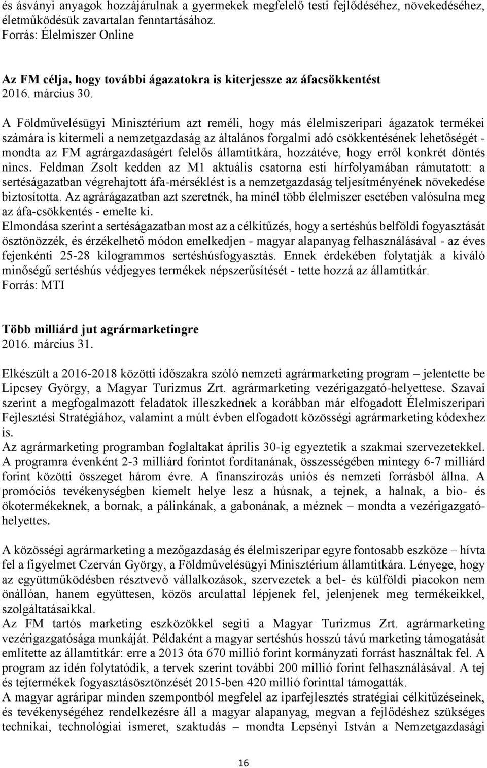 A Földművelésügyi Minisztérium azt reméli, hogy más élelmiszeripari ágazatok termékei számára is kitermeli a nemzetgazdaság az általános forgalmi adó csökkentésének lehetőségét - mondta az FM