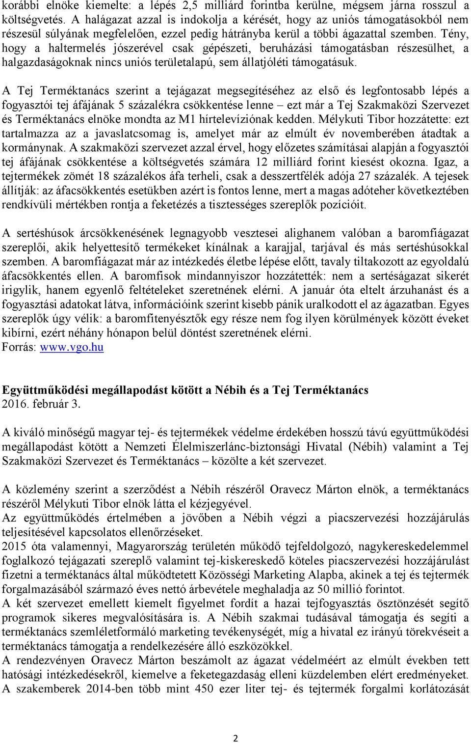 Tény, hogy a haltermelés jószerével csak gépészeti, beruházási támogatásban részesülhet, a halgazdaságoknak nincs uniós területalapú, sem állatjóléti támogatásuk.