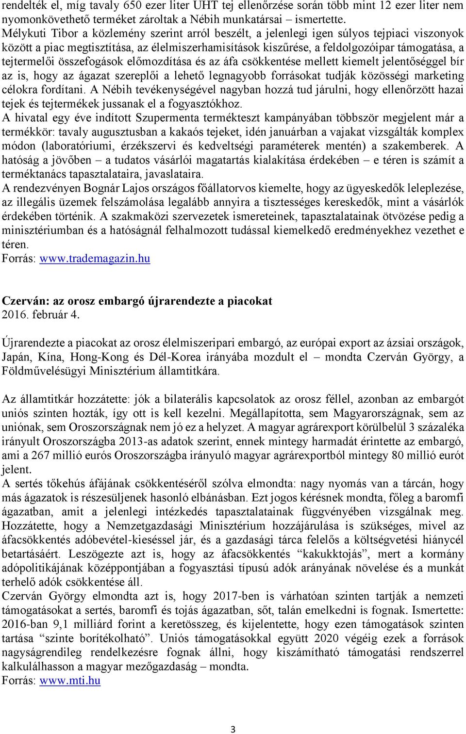 tejtermelői összefogások előmozdítása és az áfa csökkentése mellett kiemelt jelentőséggel bír az is, hogy az ágazat szereplői a lehető legnagyobb forrásokat tudják közösségi marketing célokra