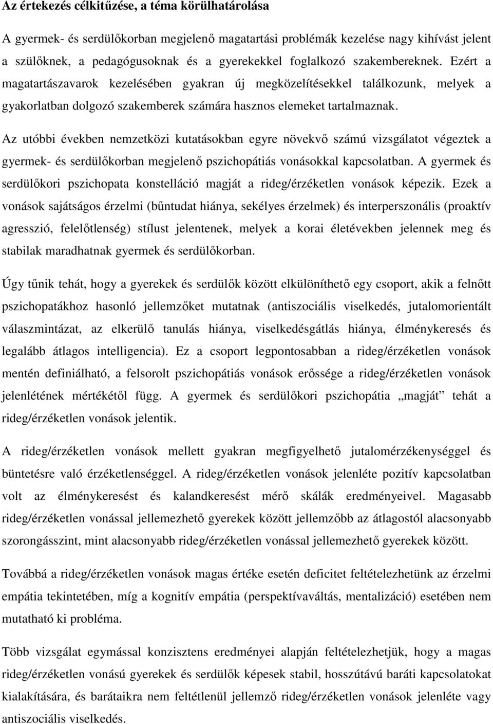 Az utóbbi években nemzetközi kutatásokban egyre növekvő számú vizsgálatot végeztek a gyermek- és serdülőkorban megjelenő pszichopátiás vonásokkal kapcsolatban.