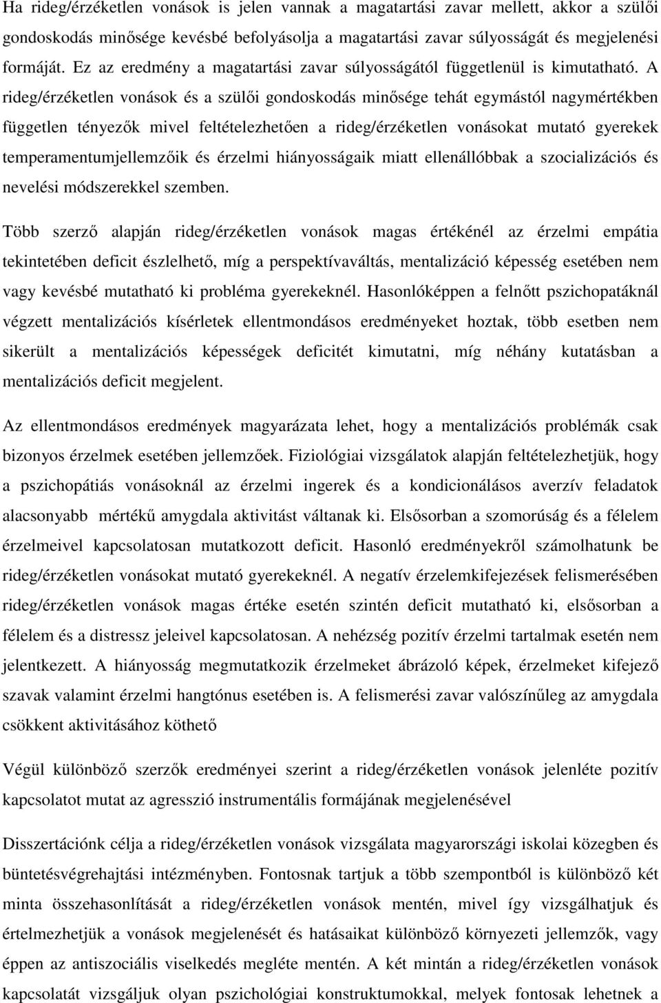 A rideg/érzéketlen vonások és a szülői gondoskodás minősége tehát egymástól nagymértékben független tényezők mivel feltételezhetően a rideg/érzéketlen vonásokat mutató gyerekek