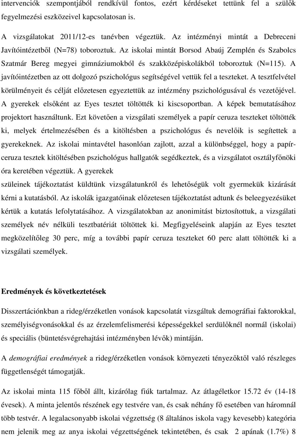 A javítóintézetben az ott dolgozó pszichológus segítségével vettük fel a teszteket. A tesztfelvétel körülményeit és célját előzetesen egyeztettük az intézmény pszichológusával és vezetőjével.