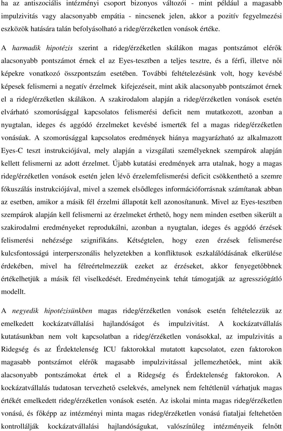 A harmadik hipotézis szerint a rideg/érzéketlen skálákon magas pontszámot elérők alacsonyabb pontszámot érnek el az Eyes-tesztben a teljes tesztre, és a férfi, illetve női képekre vonatkozó