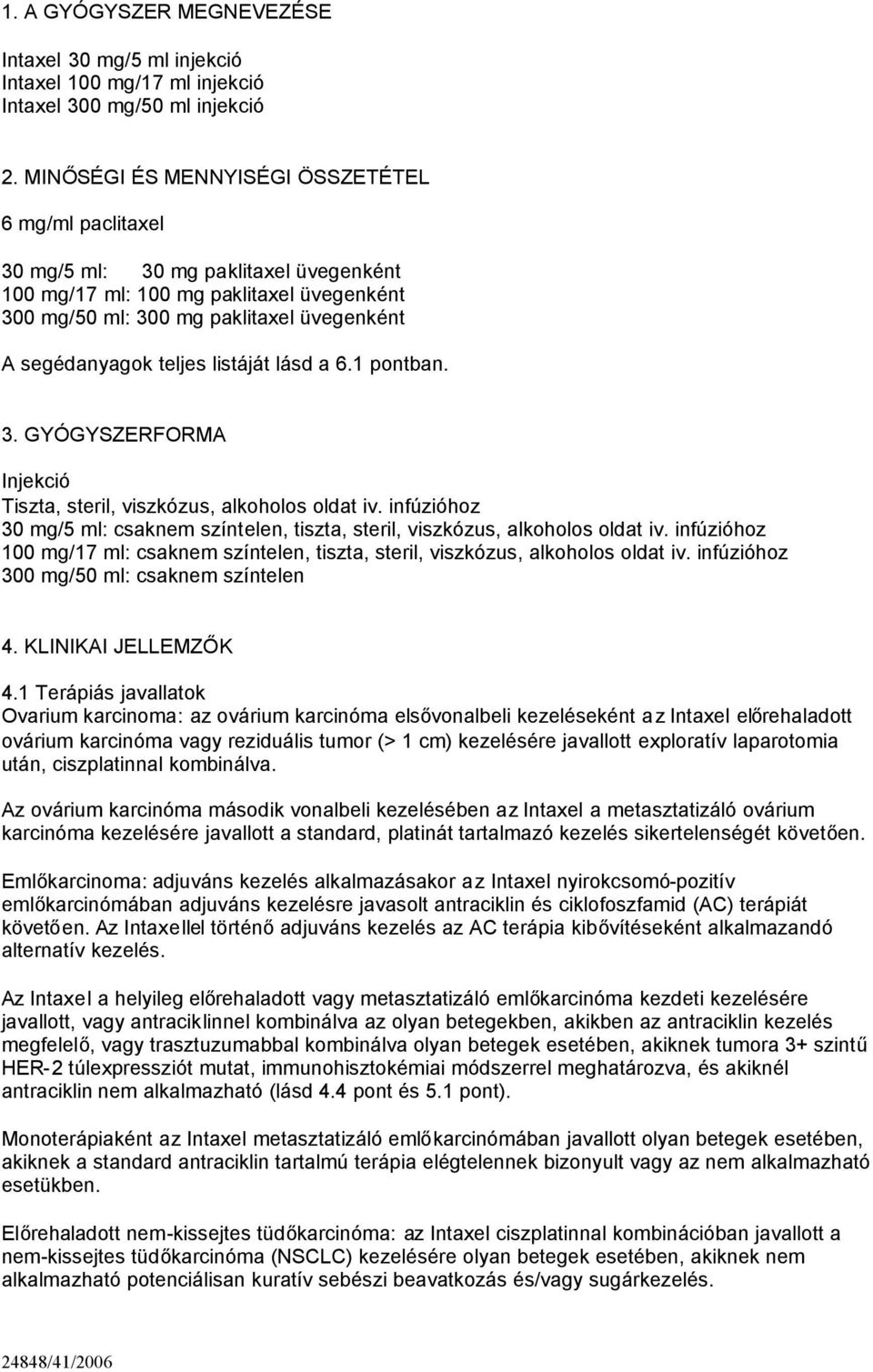 teljes listáját lásd a 6.1 pontban. 3. GYÓGYSZERFORMA Injekció Tiszta, steril, viszkózus, alkoholos oldat iv. infúzióhoz 30 mg/5 ml: csaknem színtelen, tiszta, steril, viszkózus, alkoholos oldat iv.