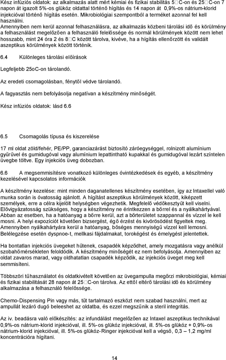 Amennyiben nem kerül azonnal felhasználásra, az alkalmazás közbeni tárolási időés körülmény a felhasználást megelőzően a felhasználó felelőssége és normál körülmények között nem lehet hosszabb, mint