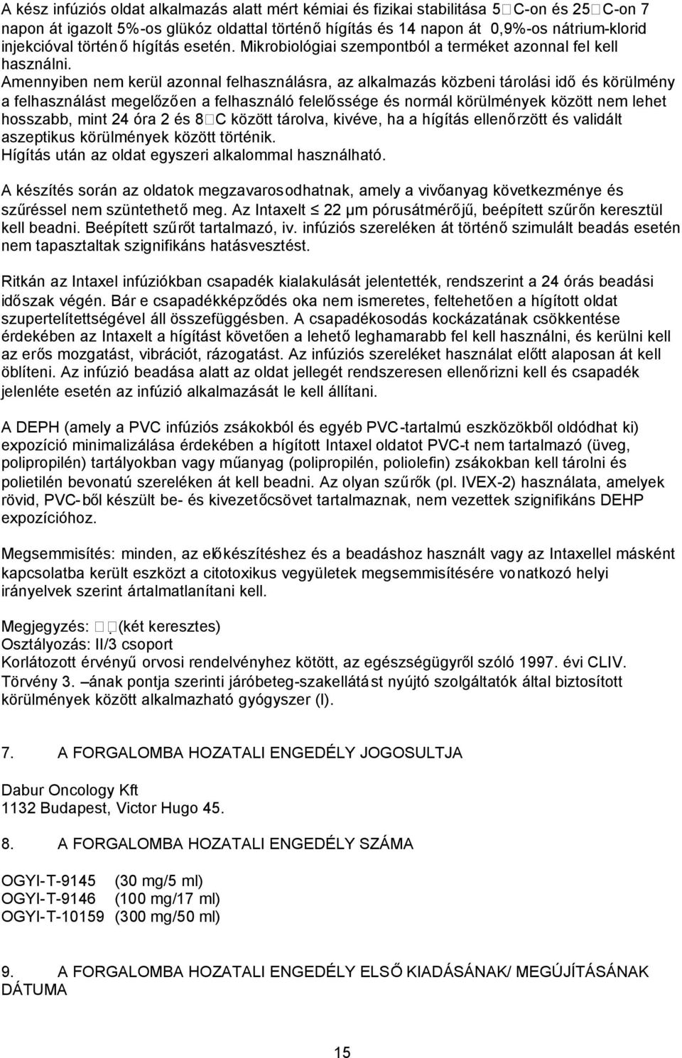 Amennyiben nem kerül azonnal felhasználásra, az alkalmazás közbeni tárolási időés körülmény a felhasználást megelőzően a felhasználó felelőssége és normál körülmények között nem lehet hosszabb, mint