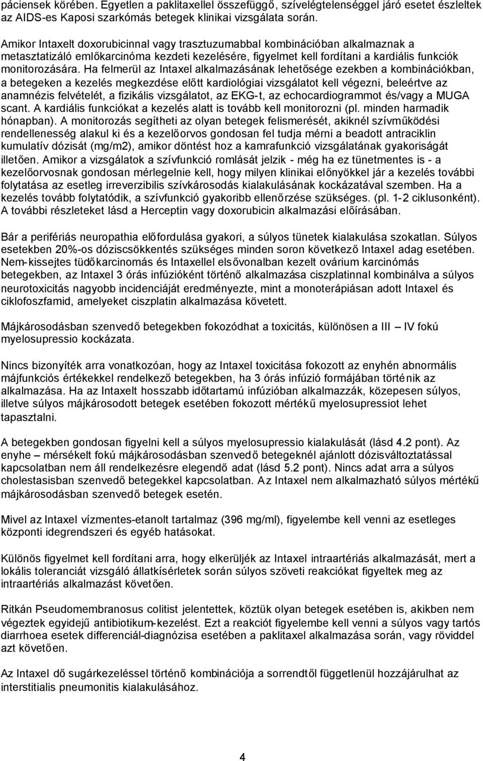 Ha felmerül az Intaxel alkalmazásának lehetősége ezekben a kombinációkban, a betegeken a kezelés megkezdése előtt kardiológiai vizsgálatot kell végezni, beleértve az anamnézis felvételét, a fizikális